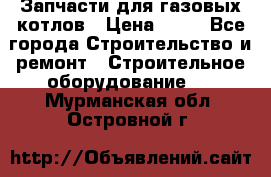 Запчасти для газовых котлов › Цена ­ 50 - Все города Строительство и ремонт » Строительное оборудование   . Мурманская обл.,Островной г.